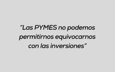 Las PYMES no podemos equivocarnos con las inversiones