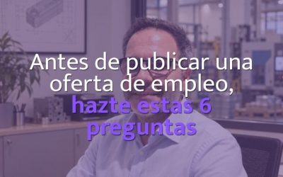 6 Preguntas que debes hacerte antes de cubrir una vacante laboral